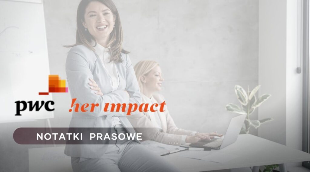 Zdjęcie przedstawia dwie bizneswoman. W lewym rogu znajduje się logo PWC i napis Her Impact, oraz tytuł działu Notatki Prasowe.