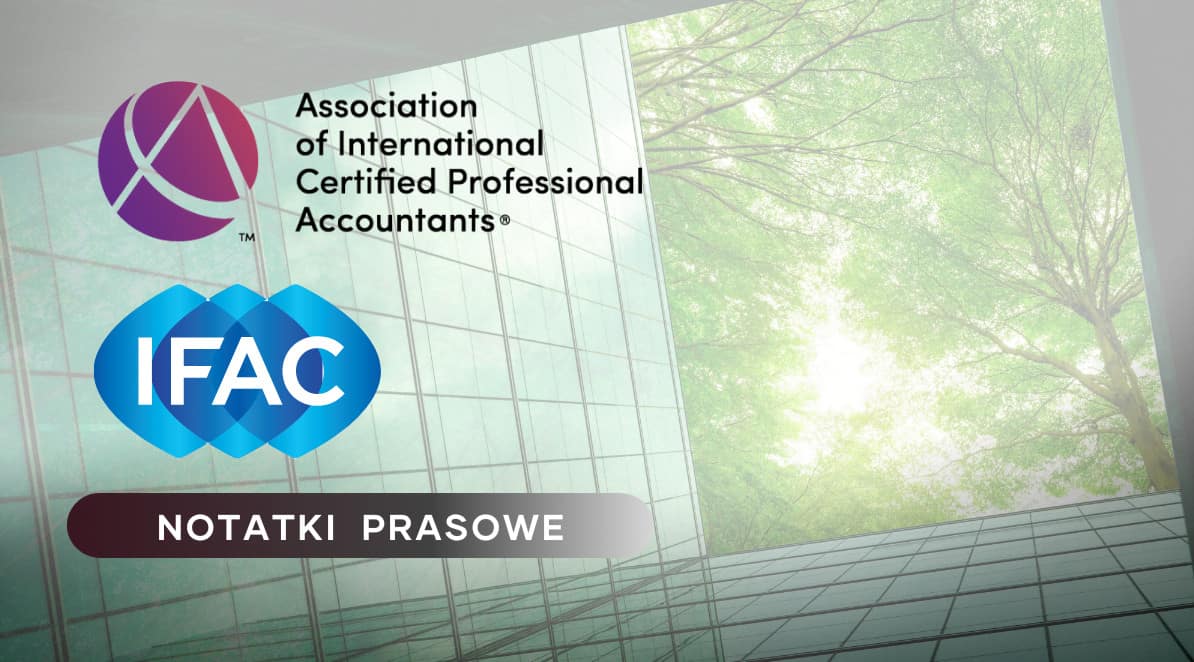 Coraz więcej firm poddaje dane dotyczące zrównoważonego rozwoju niezależnej weryfikacji, dowodzi globalne badanie IFAC i AICPA & CIMA